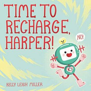 Time to Recharge, Harper!, Hardcover - Kelly Leigh Miller imagine