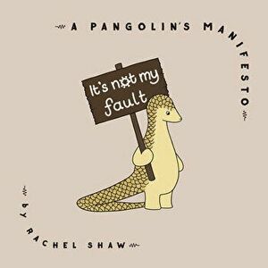 It's Not My Fault: A Pangolin's Manifesto, Hardcover - Rachel Shaw imagine