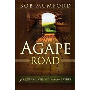 Agape Road: Journey to Intimacy with the Father, Paperback - Bob Mumford imagine