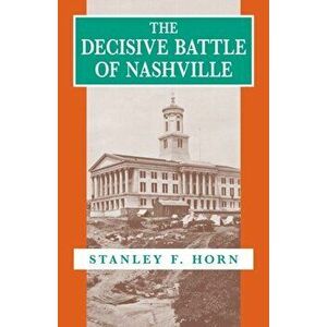 The Decisive Battle of Nashville, Paperback - Stanley F. Horn imagine
