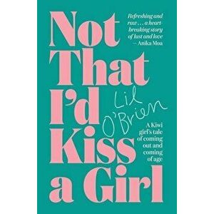 Not That I'd Kiss a Girl: A Kiwi Girl's Tale of Coming Out and Coming of Age, Paperback - Lil O'Brien imagine