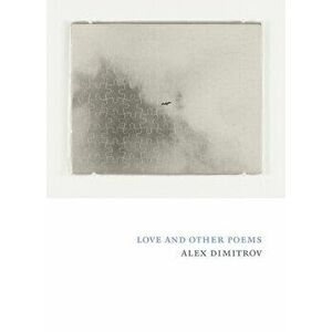 Love and Other Poems, Paperback - Alex Dimitrov imagine