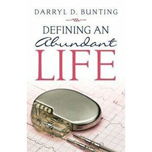 Defining an Abundant Life, Paperback - Darryl D. Bunting imagine