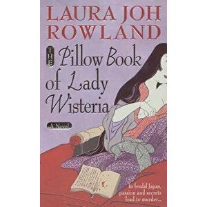 The Pillow Book of Lady Wisteria, Paperback - Laura Joh Rowland imagine
