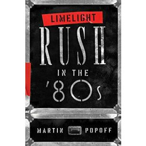 Limelight: Rush in the '80s, Paperback - Martin Popoff imagine