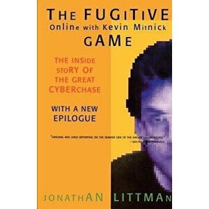 The Fugitive Game: Online with Kevin Mitnick, Paperback - Jonathan Littman imagine