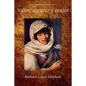 Valor, Agravio y Mujer, Paperback - Ana Caro Mallen De Soto imagine