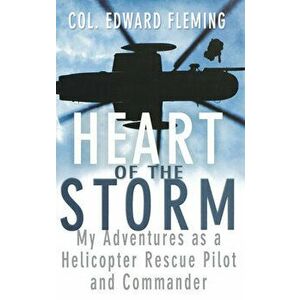 Heart of the Storm: My Adventures as a Helicopter Rescue Pilot and Commander, Paperback - Edward L. Fleming imagine