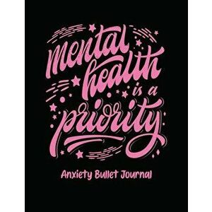 Mental Health Is A Priority Anxiety Bullet Journal: Activity Book for Anxious People - Mindfulness Prompts - Mental Health Meditation - Overcoming Anx imagine