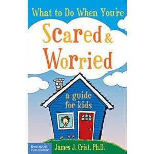 What to Do When You're Scared & Worried: A Guide for Kids, Paperback - James J. Crist imagine