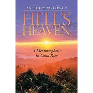 Hell's Heaven: A Metamorphosis in Costa Rica, Paperback - Anthony Florence imagine