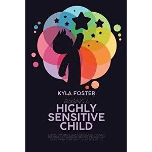 Raising A Highly Sensitive Child: A Complete Beginners Guide To Help Our Exceptionally Persistent Kids Flourish Including Tips And Tricks Talk To Kids imagine