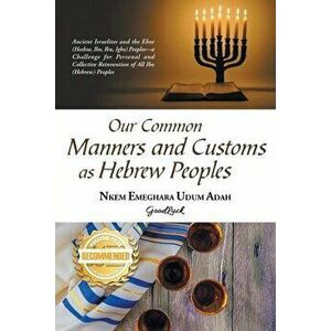 Our Common Manners and Customs as Hebrew Peoples: Ancient Israelites and the Eboe (heeboe, Ibo, Ibu, Igbo)-a challenge for personal and collective rei imagine