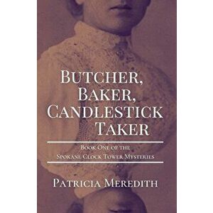 Butcher, Baker, Candlestick Taker: Book One of the Spokane Clock Tower Mysteries, Paperback - Patricia Meredith imagine