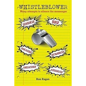 Whistleblower: Censored, Sued, Harassed, Intimidated, Threatened, Assaulted, Paperback - Ron Ragan imagine