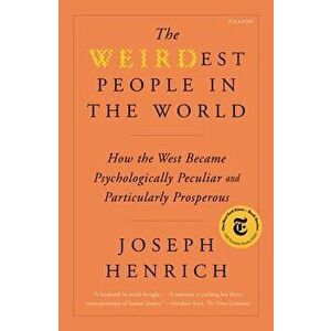 The Weirdest People in the World: How the West Became Psychologically Peculiar and Particularly Prosperous, Paperback - Joseph Henrich imagine