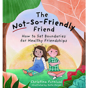 The Not-So-Friendly Friend: How to Set Boundaries for Healthy Friendships, Hardcover - Christina Furnival imagine