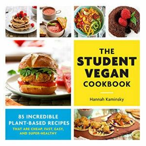 The Student Vegan Cookbook: 85 Incredible Plant-Based Recipes That Are Cheap, Fast, Easy, and Super-Healthy, Paperback - Hannah Kaminsky imagine
