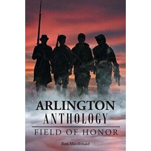 Arlington Anthology: Field of Honor, Paperback - Ron MacDonald imagine