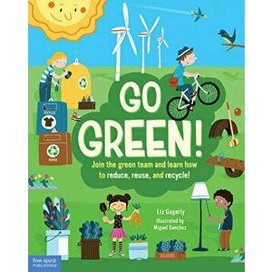Go Green!: Join the Green Team and Learn How to Reduce, Reuse, and Recycle!, Hardcover - Liz Gogerly imagine