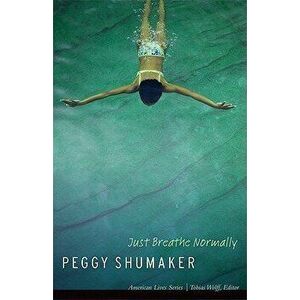 Just Breathe Normally, Paperback - Peggy Shumaker imagine