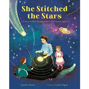 She Stitched the Stars: A Story of Ellen Harding Baker's Solar System Quilt, Hardcover - Jennifer Harris imagine