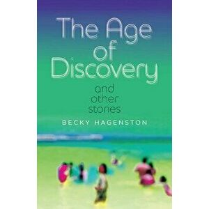 The Age of Discovery and Other Stories, Paperback - Becky Hagenston imagine