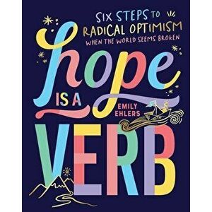 Hope Is a Verb: Six Steps to Radical Optimism When the World Seems Broken, Paperback - Emily Ehlers imagine
