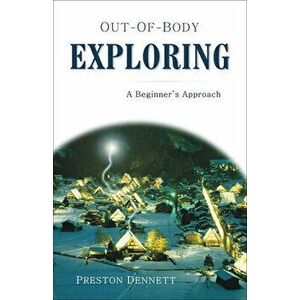 Out-Of-Body Exploring: A Beginner's Approach, Paperback - Preston Dennett imagine