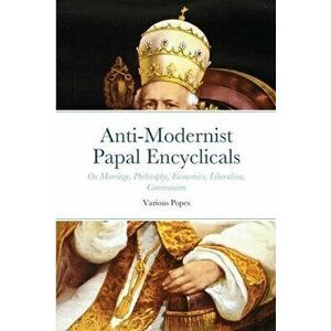 Anti-Modernist Papal Encyclicals, Paperback - Luke Smith imagine