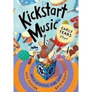 Kickstart Music Early Years: (3-5 year olds), Paperback - Anice Paterson imagine