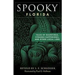 Spooky Florida: Tales of Hauntings, Strange Happenings, and Other Local Lore, Paperback - S. E. Schlosser imagine