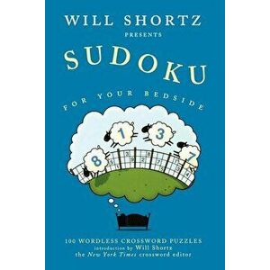 Will Shortz Presents Sudoku for Your Bedside: 100 Wordless Crossword Puzzles, Paperback - Will Shortz imagine