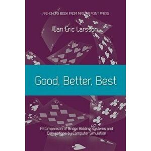 Good, Better, Best: A comparison of bridge bidding systems and conventions by computer simulation, Paperback - Jan Eric Larsson imagine