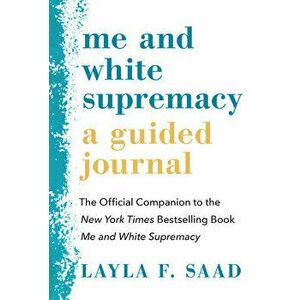 Me and White Supremacy: A Guided Journal: The Official Companion to the New York Times Bestselling Book Me and White Supremacy - Layla Saad imagine