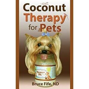 Coconut Therapy for Pets, Paperback - Bruce Fife imagine
