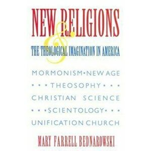 New Religions and the Theological Imagination in America, Paperback - Mary Farrell Bednarowski imagine