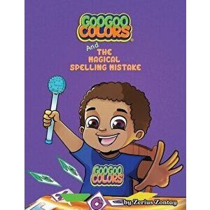 Goo Goo Colors and The Magical Spelling Mistake, Paperback - Zerius Zontay imagine