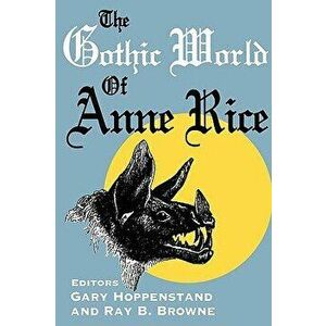 The Gothic World of Anne Rice, Paperback - Gary Hoppenstand imagine