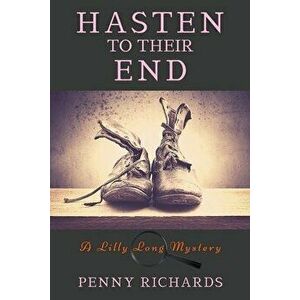 Hasten to Their End: A Lilly Long Mystery, Paperback - Penny Richards imagine