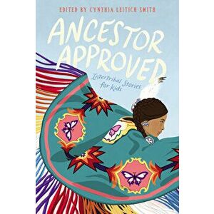 Ancestor Approved: Intertribal Stories for Kids, Paperback - Cynthia L. Smith imagine
