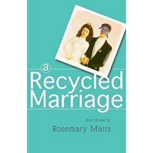A Recycled Marriage, Paperback - Rosemary Mairs imagine