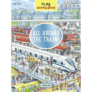 My Big Wimmelbook--All Aboard the Train!, Board book - Stefan Lohr imagine