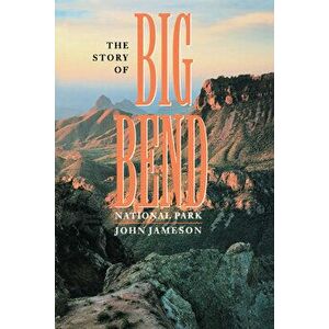 The Story of Big Bend National Park, Paperback - John Jameson imagine