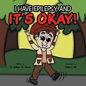It's Okay!: I Have Epilepsy, And, Paperback - William M. Bauer imagine