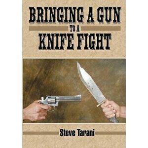 Bringing a Gun to a Knife Fight, Paperback - Steve Tarani imagine