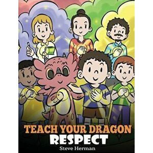 Teach Your Dragon Respect: A Story About Being Respectful, Hardcover - Steve Herman imagine