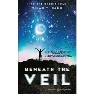 Beneath the Veil: Into the Rabbit Hole, Paperback - Micah T. Dank imagine