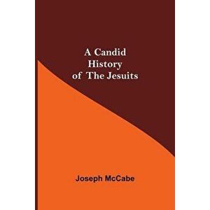 A Candid History of the Jesuits, Paperback - Joseph McCabe imagine
