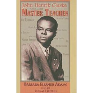John Henrik Clarke Master Teacher, Paperback - Barbara Eleanor Adams imagine